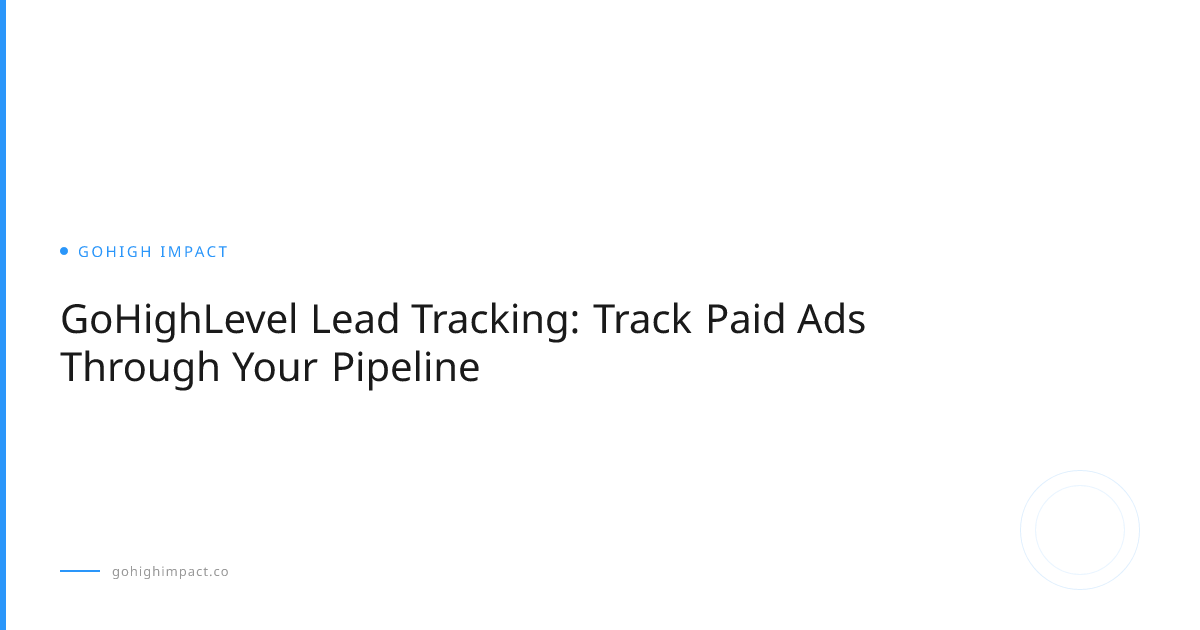 GoHighLevel Lead Tracking: Track Paid Ads Through Your Pipeline